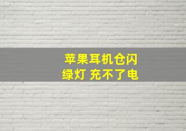 苹果耳机仓闪绿灯 充不了电